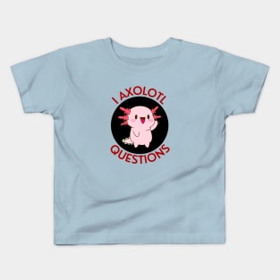 I Axolotl Questions | Axolotl Pun Kids T-Shirt